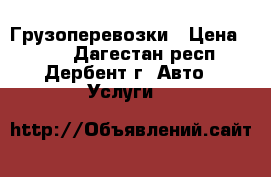 Грузоперевозки › Цена ­ 500 - Дагестан респ., Дербент г. Авто » Услуги   